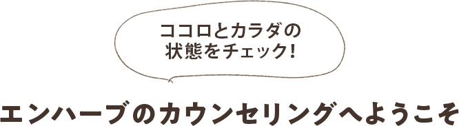 ココロとカラダの状態をチェック！エンハーブのカウンセリングへようこそ